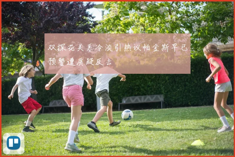双探花关系冷淡引热议帕金斯早已预警遭质疑反击