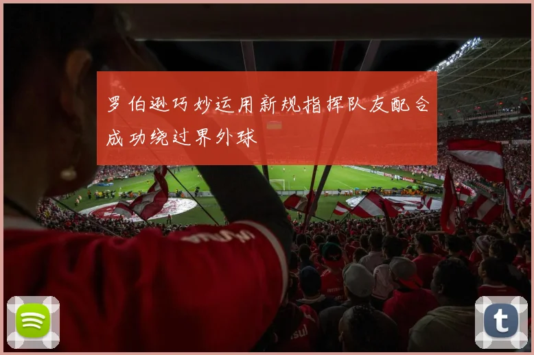 罗伯逊巧妙运用新规指挥队友配合成功绕过界外球